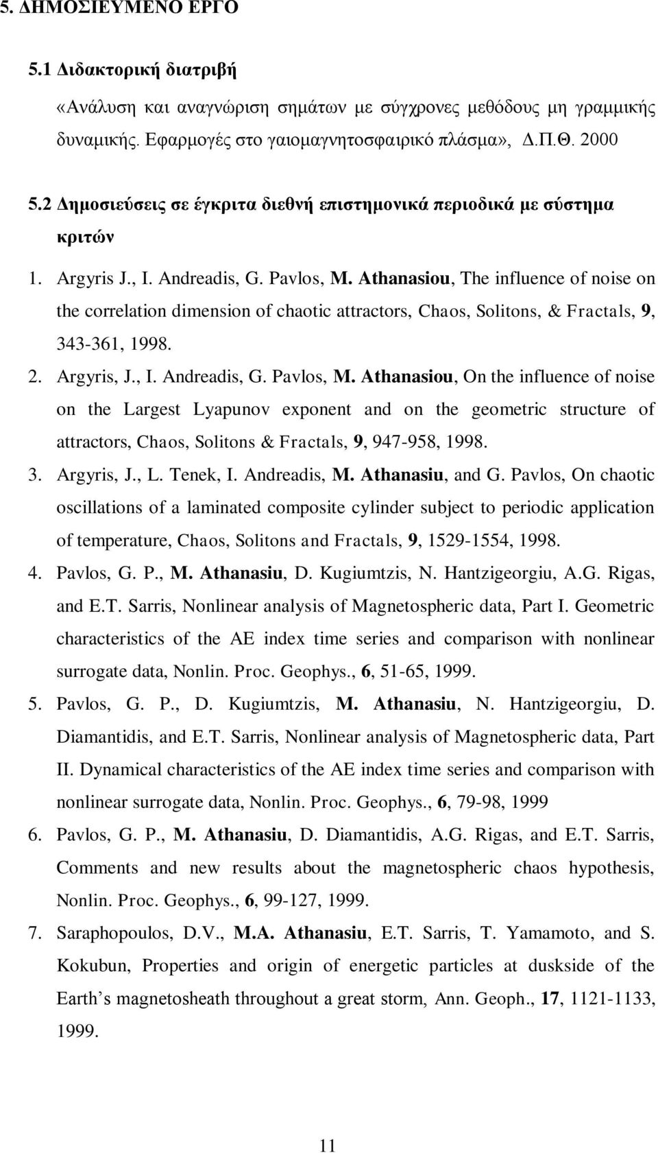 Athanasiou, The influence of noise on the correlation dimension of chaotic attractors, Chaos, Solitons, & Fractals, 9, 343-361, 1998. 2. Argyris, J., I. Andreadis, G. Pavlos, M.