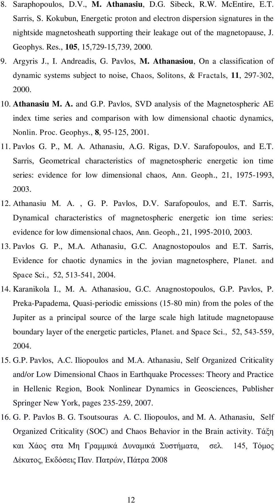 , I. Andreadis, G. Pavlos, M. Athanasiou, On a classification of dynamic systems subject to noise, Chaos, Solitons, & Fractals, 11, 297-302, 2000. 10. Athanasiu M. A. and G.P. Pavlos, SVD analysis of the Magnetospheric AE index time series and comparison with low dimensional chaotic dynamics, Nonlin.