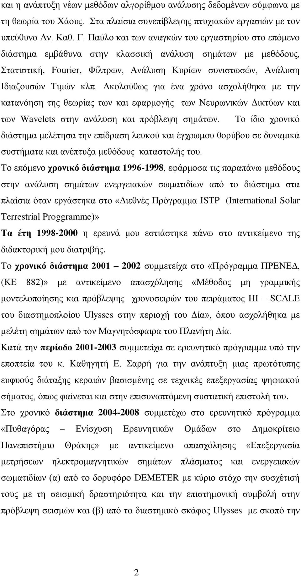 Αθνινύζσο γηα έλα ρξόλν αζρνιήζεθα κε ηελ θαηαλόεζε ηεο ζεσξίαο ησλ θαη εθαξκνγήο ησλ Νεπξσληθώλ Γηθηύσλ θαη ησλ Wavelets ζηελ αλάιπζε θαη πξόβιεςε ζεκάησλ.