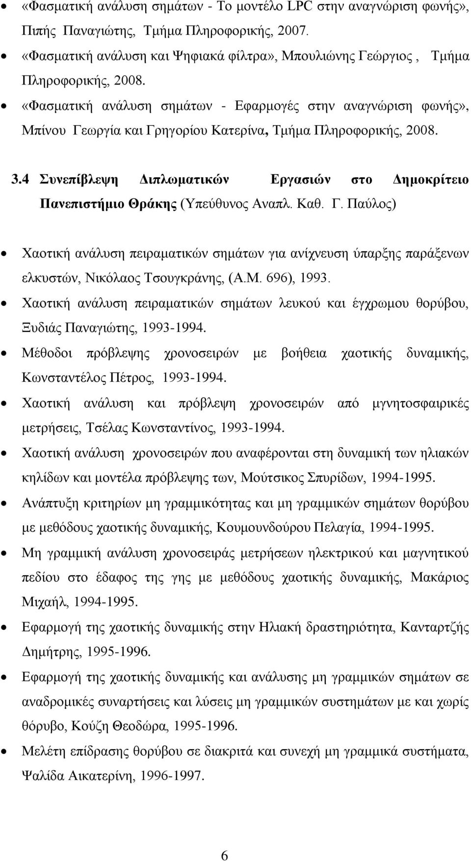 4 πλεπίβιεςε Γηπισκαηηθώλ Δξγαζηώλ ζην Γεκνθξίηεην Παλεπηζηήκην Θξάθεο (Τπεύζπλνο Αλαπι. Καζ. Γ. Παύινο) Υανηηθή αλάιπζε πεηξακαηηθώλ ζεκάησλ γηα αλίρλεπζε ύπαξμεο παξάμελσλ ειθπζηώλ, Νηθόιανο Σζνπγθξάλεο, (Α.