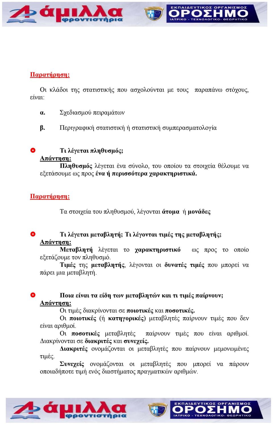 Παρατήρηση: Τα στιχεία τυ πληθυσμύ, λέγνται άτμα ή μνάδες Τι λέγεται μεταβλητή; Τι λέγνται τιμές της μεταβλητής; Μεταβλητή λέγεται τ χαρακτηριστικό ως πρς τ πί εξετάζυμε τν πληθυσμό.