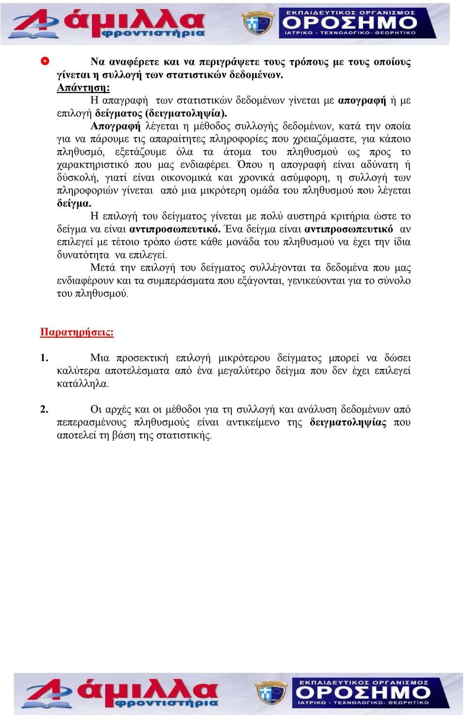 ενδιαφέρει. Όπυ η απγραφή είναι αδύνατη ή δύσκλή, γιατί είναι ικνμικά και χρνικά ασύμφρη, η συλλγή των πληρφριών γίνεται από μια μικρότερη μάδα τυ πληθυσμύ πυ λέγεται δείγμα.