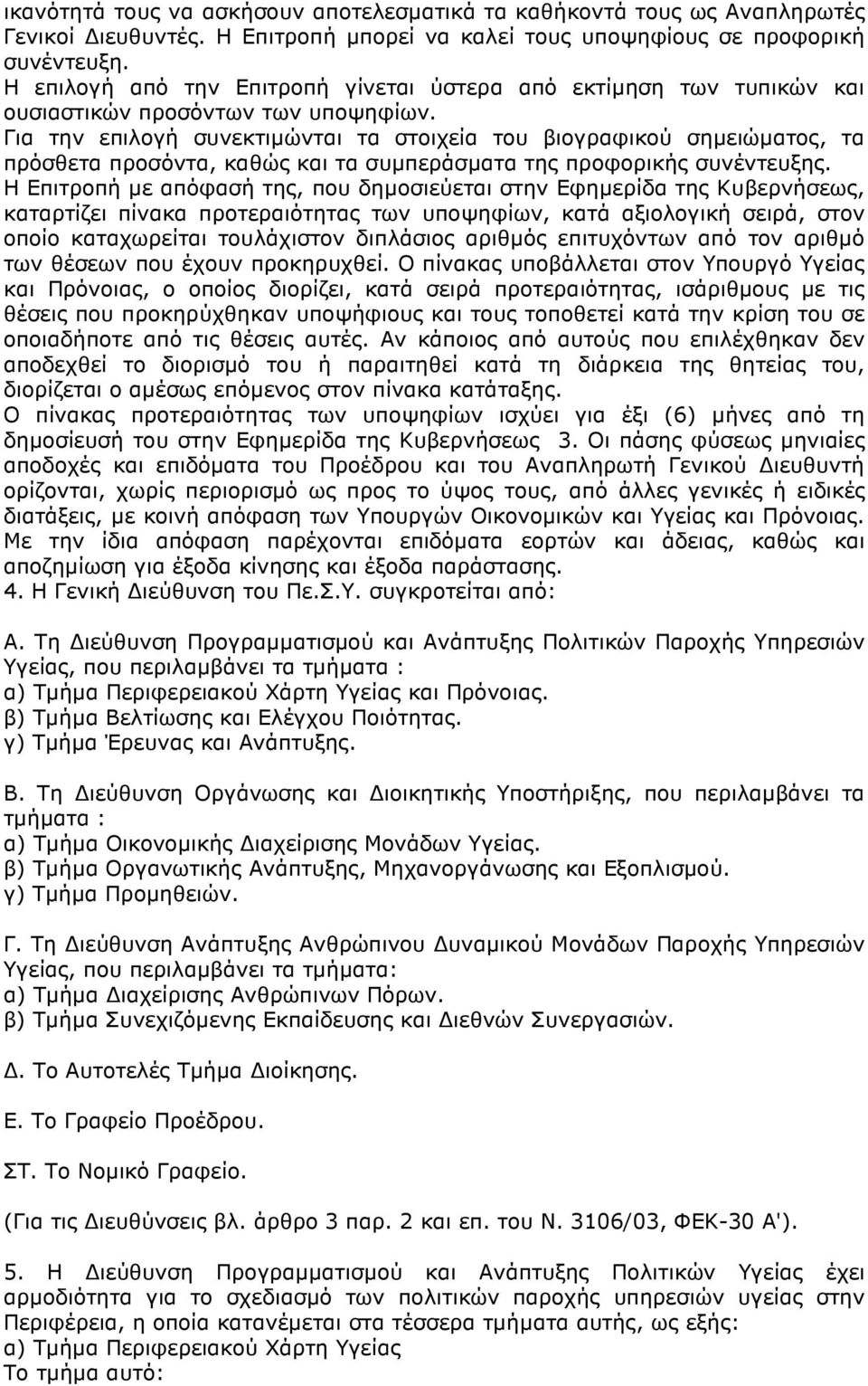 Για την επιλογή συνεκτιµώνται τα στοιχεία του βιογραφικού σηµειώµατος, τα πρόσθετα προσόντα, καθώς και τα συµπεράσµατα της προφορικής συνέντευξης.