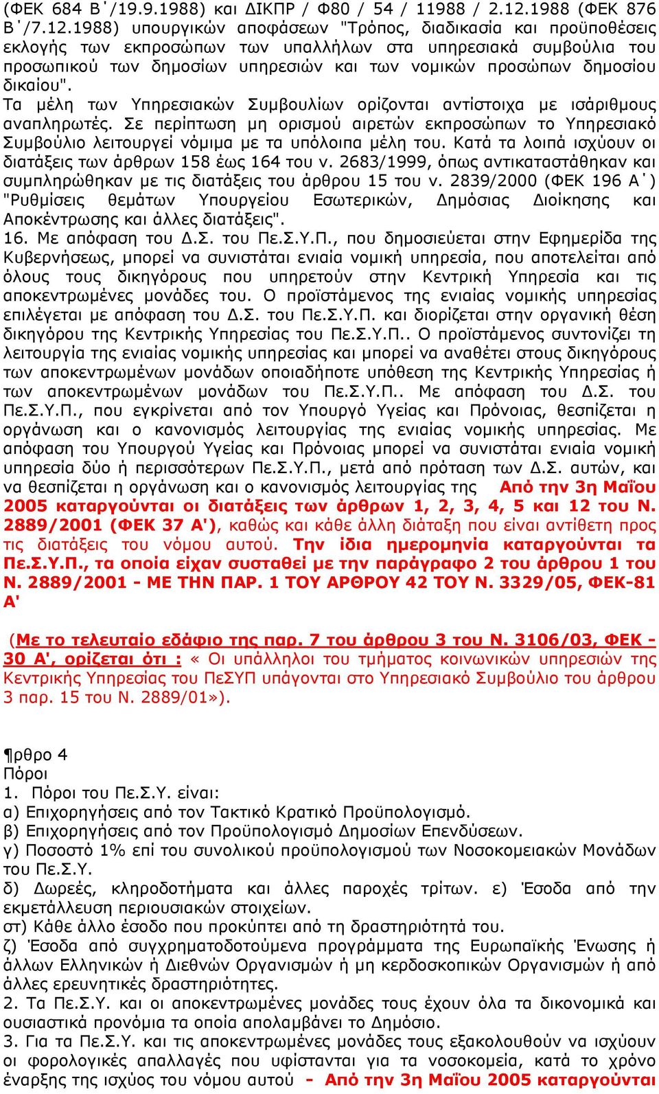 1988) υπουργικών αποφάσεων "Τρόπος, διαδικασία και προϋποθέσεις εκλογής των εκπροσώπων των υπαλλήλων στα υπηρεσιακά συµβούλια του προσωπικού των δηµοσίων υπηρεσιών και των νοµικών προσώπων δηµοσίου