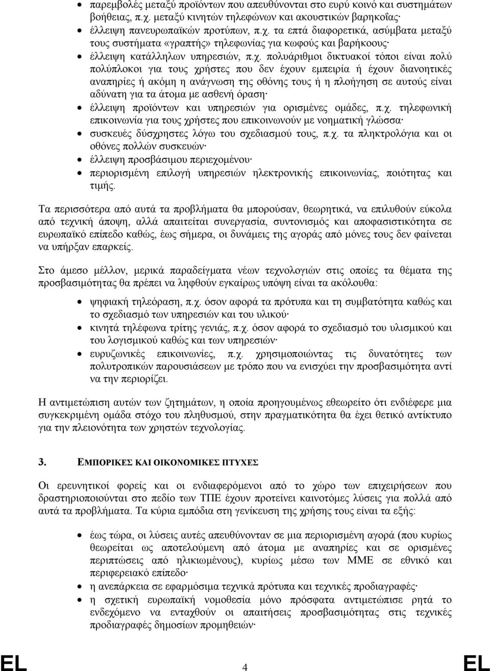 τα επτά διαφορετικά, ασύµβατα µεταξύ τους συστήµατα «γραπτής» τηλεφωνίας για κωφούς και βαρήκοους έλλειψη κατάλληλων υπηρεσιών, π.χ.