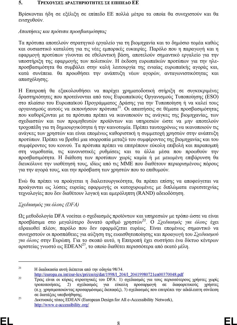 Παρόλο που η παραγωγή και η εφαρµογή προτύπων γίνονται σε εθελοντική βάση, αποτελούν σηµαντικό εργαλείο για την υποστήριξη της εφαρµογής των πολιτικών.