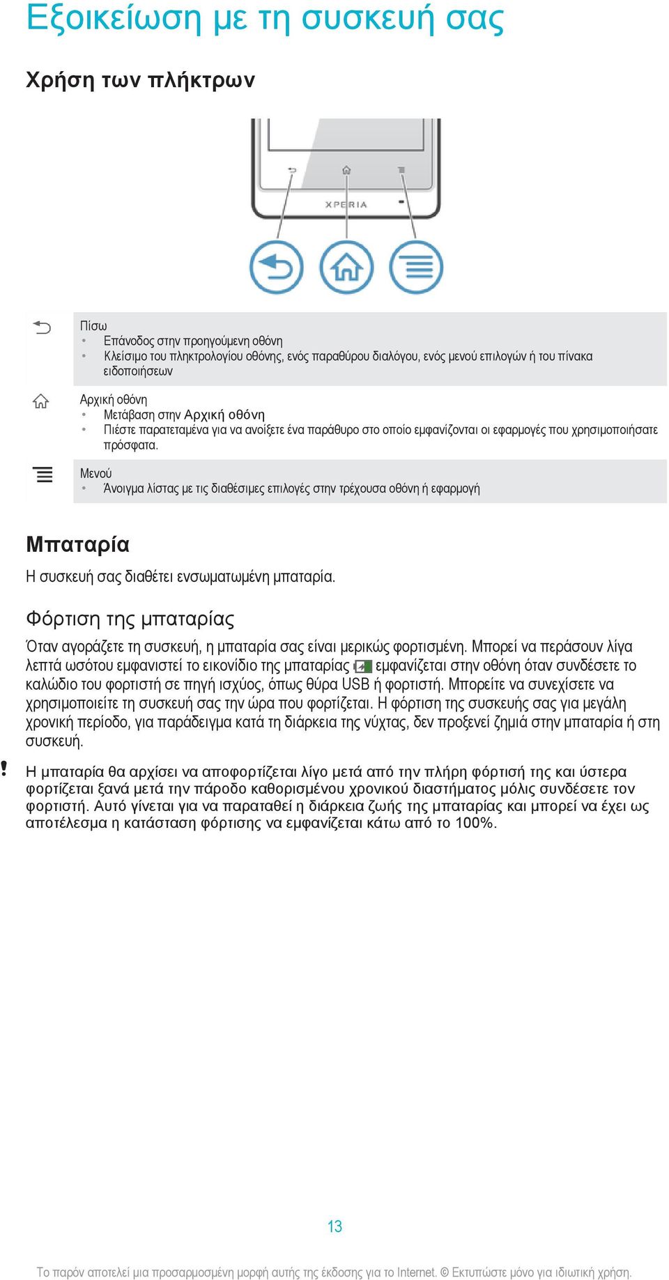 Μενού Άνοιγμα λίστας με τις διαθέσιμες επιλογές στην τρέχουσα οθόνη ή εφαρμογή Μπαταρία Η συσκευή σας διαθέτει ενσωματωμένη μπαταρία.