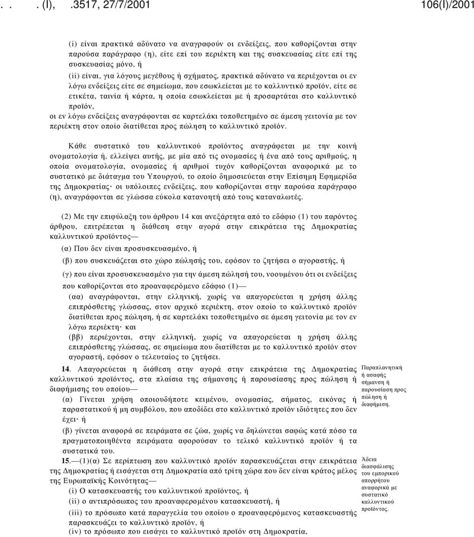 προσαρτάται στο καλλυντικό προϊόν, οι εν λόγω ενδείξεις αναγράφονται σε καρτελάκι τοποθετημένο σε άμεση γειτονία με τον περιέκτη στον οποίο διατίθεται προς πώληση το καλλυντικό προϊόν.