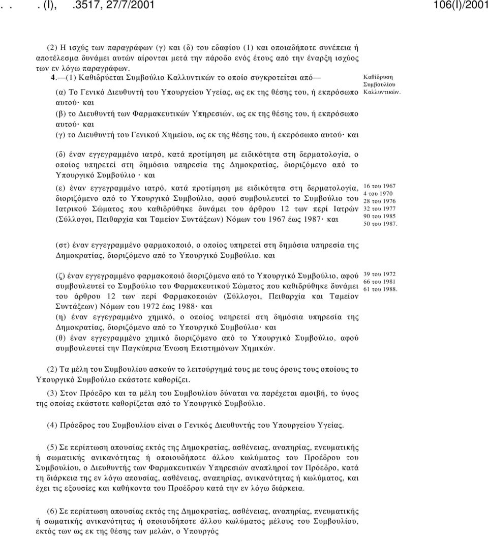 (α) Το Γενικό Διευθυντή του Υπουργείου Υγείας, ως εκ της θέσης του, ή εκπρόσωπο αυτού και (β) το Διευθυντή των Φαρμακευτικών Υπηρεσιών, ως εκ της θέσης του, ή εκπρόσωπο αυτού και (γ) το Διευθυντή του