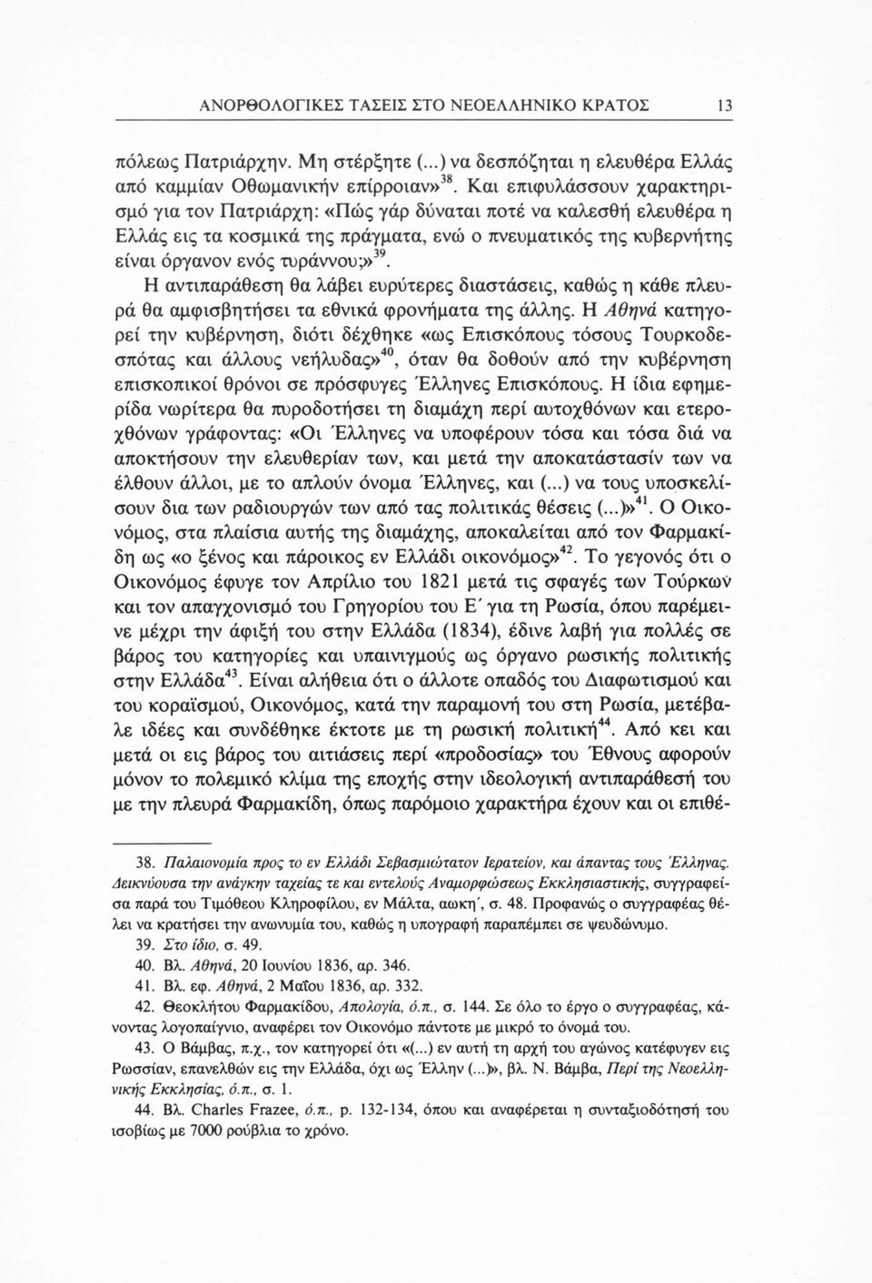 Η αντιπαράθεση θα λάβει ευρύτερες διαστάσεις, καθώς η κάθε πλευρά θα αμφισβητήσει τα εθνικά φρονήματα της άλλης.