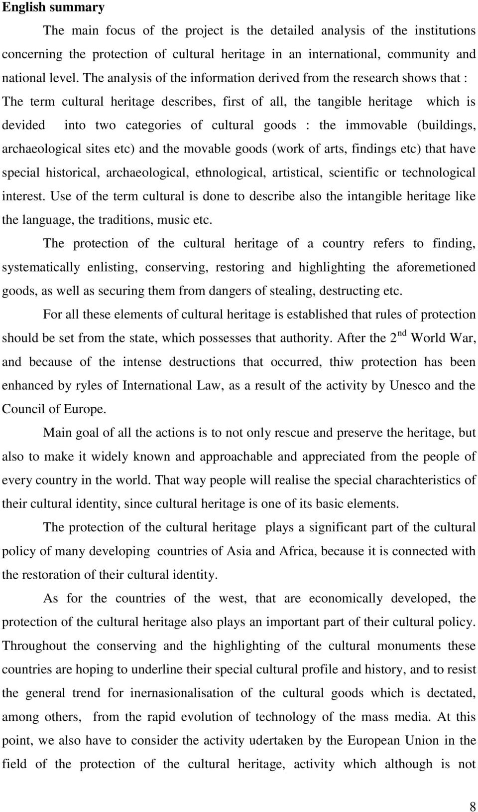 : the immovable (buildings, archaeological sites etc) and the movable goods (work of arts, findings etc) that have special historical, archaeological, ethnological, artistical, scientific or