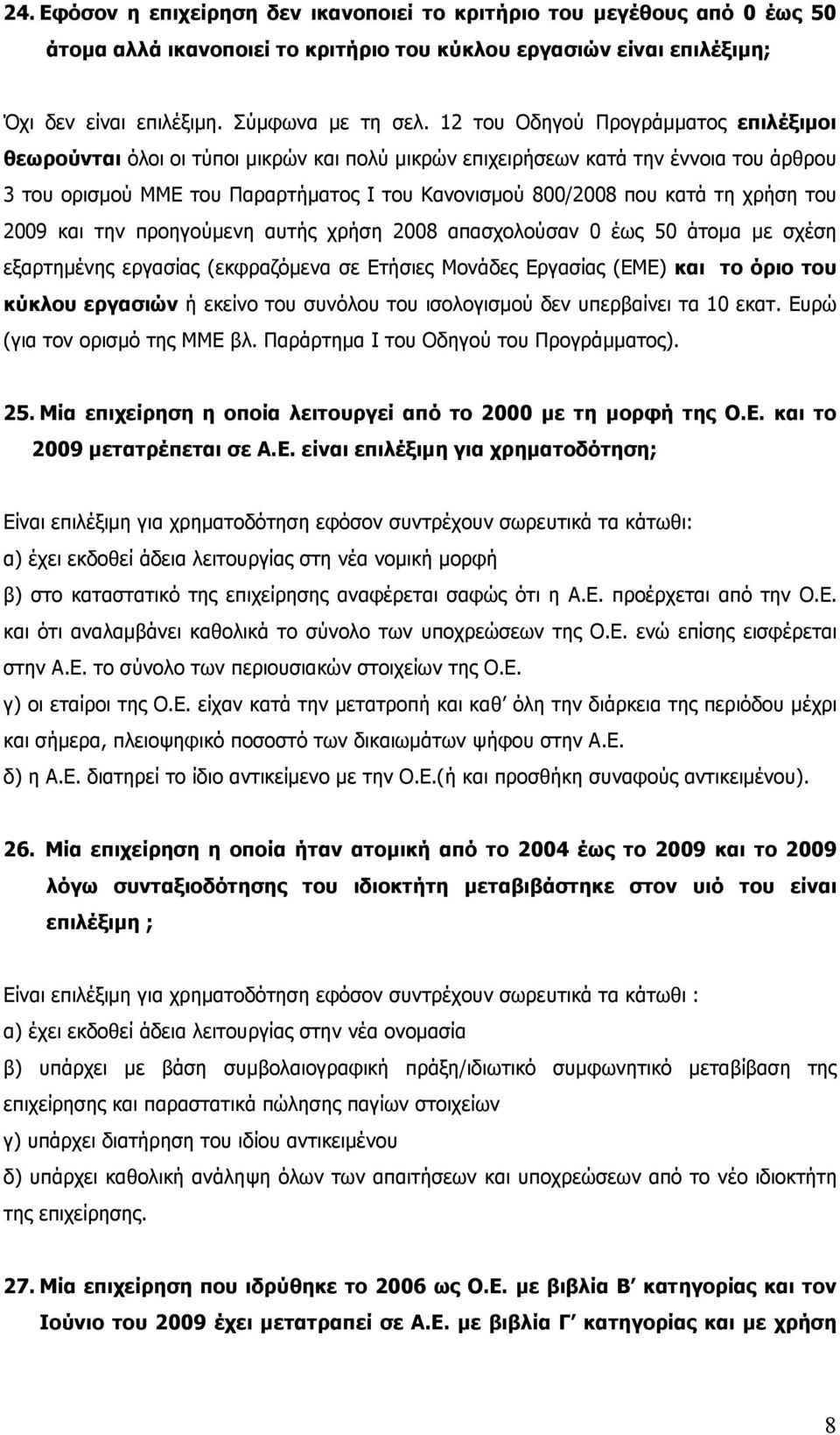 χρήση του 2009 και την προηγούµενη αυτής χρήση 2008 απασχολούσαν 0 έως 50 άτοµα µε σχέση εξαρτηµένης εργασίας (εκφραζόµενα σε Ετήσιες Μονάδες Εργασίας (ΕΜΕ) και το όριο του κύκλου εργασιών ή εκείνο