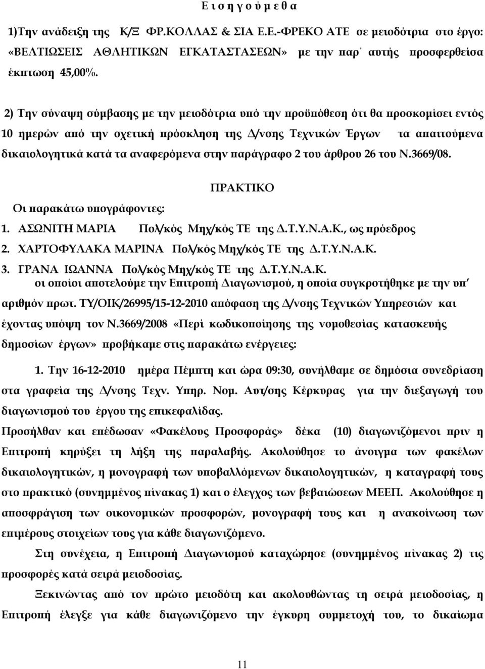 στην παράγραφο 2 του άρθρου 26 του Ν.3669/08. Οι παρακάτω υπογράφοντες: ΠΡΑΚΤΙΚΟ 1. ΑΣΩΝΙΤΗ ΜΑΡΙΑ Πολ/κός Μηχ/κός ΤΕ της Δ.Τ.Υ.Ν.Α.Κ., ως πρόεδρος 2. ΧΑΡΤΟΦΥΛΑΚΑ ΜΑΡΙΝΑ Πολ/κός Μηχ/κός ΤΕ της Δ.Τ.Υ.Ν.Α.Κ. 3.