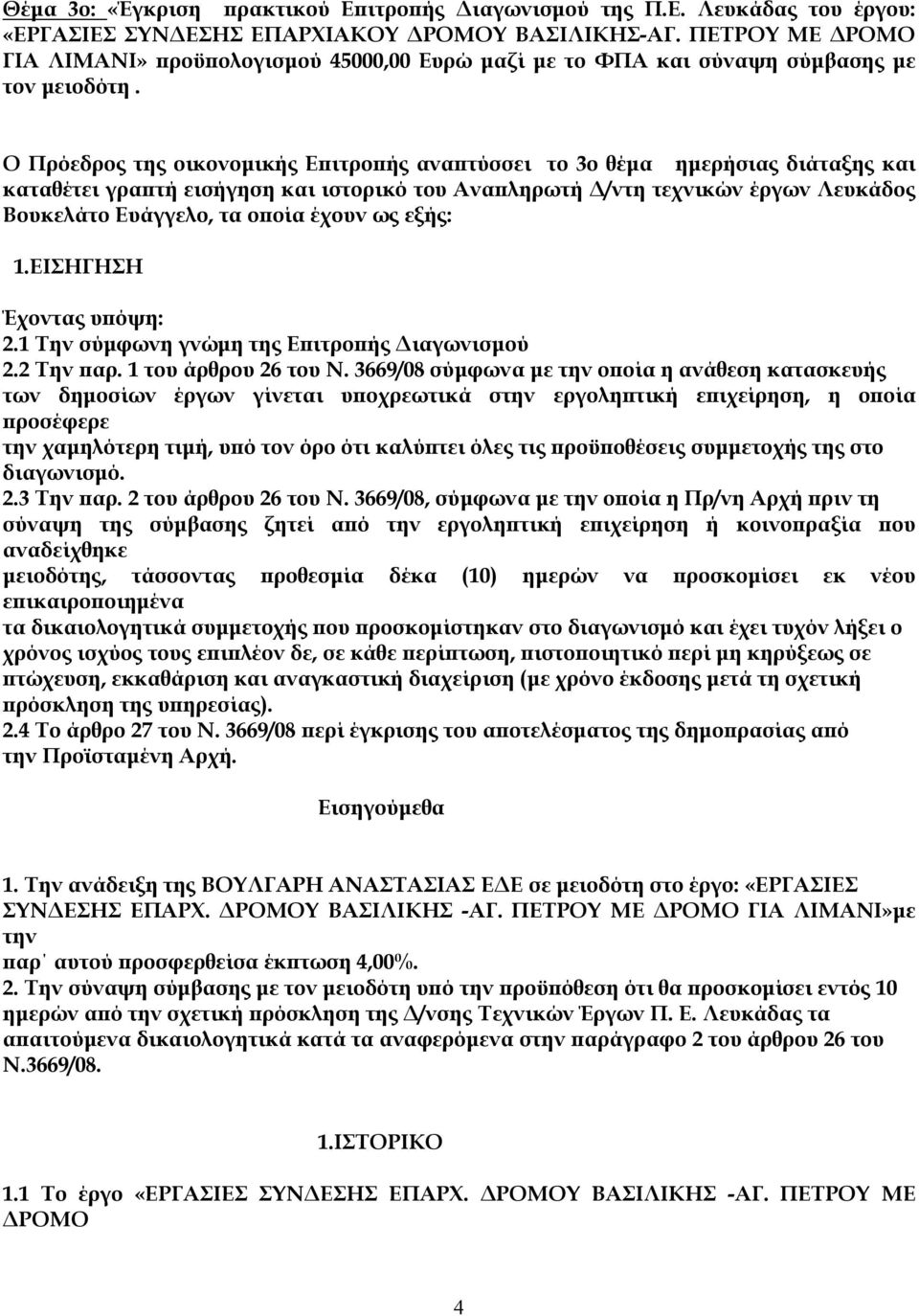 Ο Πρόεδρος της οικονομικής Επιτροπής αναπτύσσει το 3ο θέμα ημερήσιας διάταξης και καταθέτει γραπτή εισήγηση και ιστορικό του Αναπληρωτή Δ/ντη τεχνικών έργων Λευκάδος Βουκελάτο Ευάγγελο, τα οποία