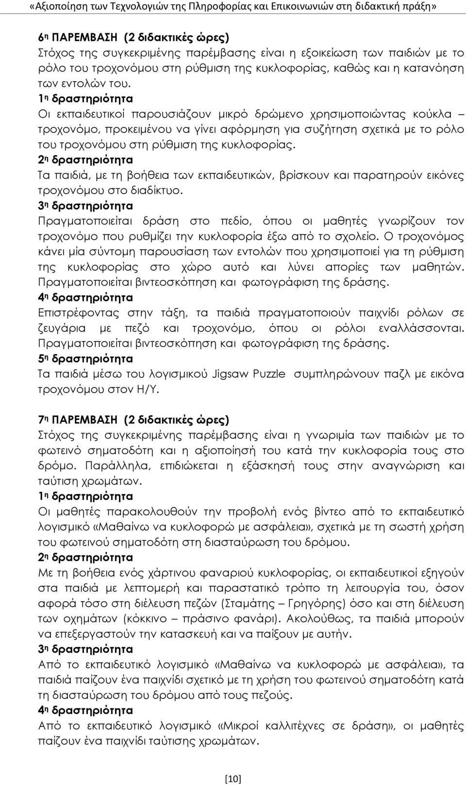 Οι εκπαιδευτικοί παρουσιάζουν μικρό δρώμενο χρησιμοποιώντας κούκλα τροχονόμο, προκειμένου να γίνει αφόρμηση για συζήτηση σχετικά με το ρόλο του τροχονόμου στη ρύθμιση της κυκλοφορίας.