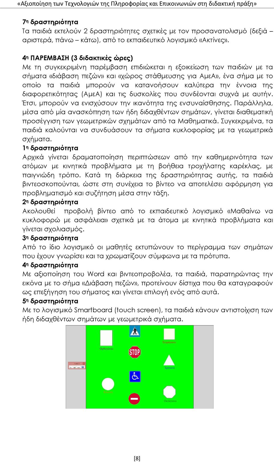 4 η ΠΑΡΕΜΒΑΣΗ (3 διδακτικές ώρες) Με τη συγκεκριμένη παρέμβαση επιδιώκεται η εξοικείωση των παιδιών με τα σήματα «διάβαση πεζών» και «χώρος στάθμευσης για ΑμεΑ», ένα σήμα με το οποίο τα παιδιά