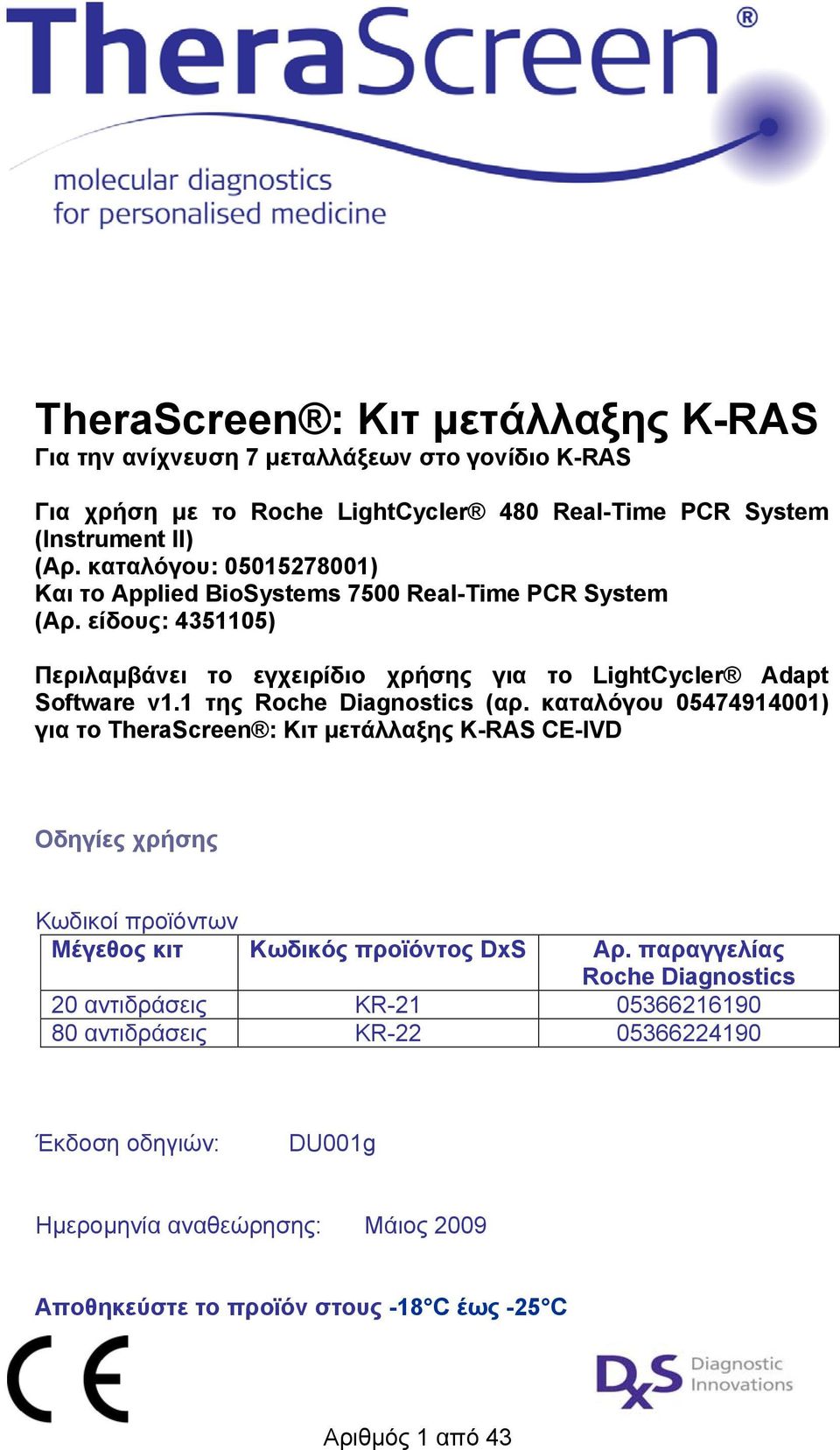 1 της Roche Diagnostics (αρ. καταλόγου 05474914001) για το TheraScreen : Κιτ µετάλλαξης K-RAS CE-IVD Οδηγίες χρήσης Κωδικοί προϊόντων Μέγεθος κιτ Κωδικός προϊόντος DxS Αρ.