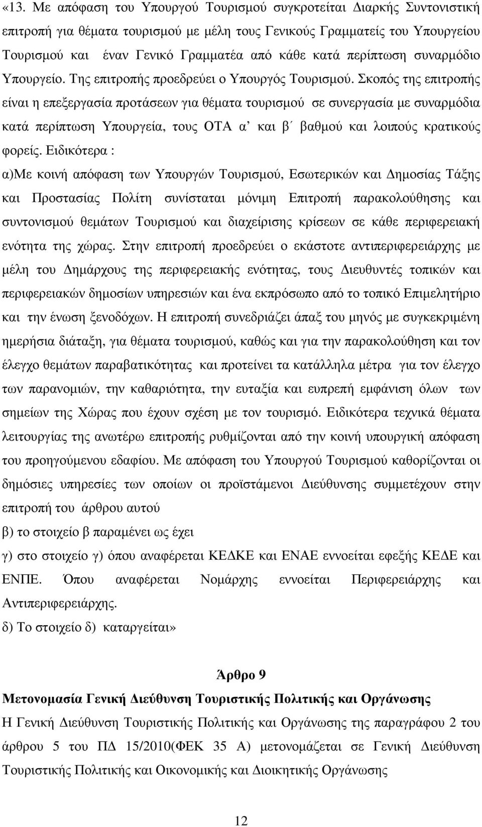 Σκοπός της επιτροπής είναι η επεξεργασία προτάσεων για θέµατα τουρισµού σε συνεργασία µε συναρµόδια κατά περίπτωση Υπουργεία, τους ΟΤΑ α και β βαθµού και λοιπούς κρατικούς φορείς.