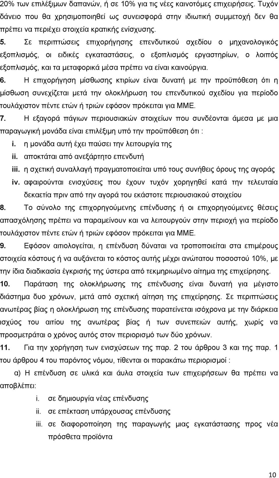 Σε περιπτώσεις επιχορήγησης επενδυτικού σχεδίου ο μηχανολογικός εξοπλισμός, οι ειδικές εγκαταστάσεις, ο εξοπλισμός εργαστηρίων, ο λοιπός εξοπλισμός, και τα μεταφορικά μέσα πρέπει να είναι καινούργια.
