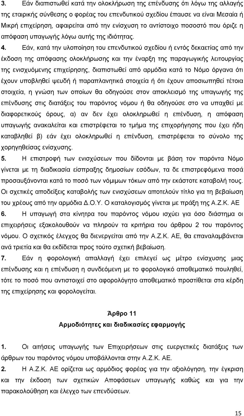 Εάν, κατά την υλοποίηση του επενδυτικού σχεδίου ή εντός δεκαετίας από την έκδοση της απόφασης ολοκλήρωσης και την έναρξη της παραγωγικής λειτουργίας της ενισχυόμενης επιχείρησης, διαπιστωθεί από