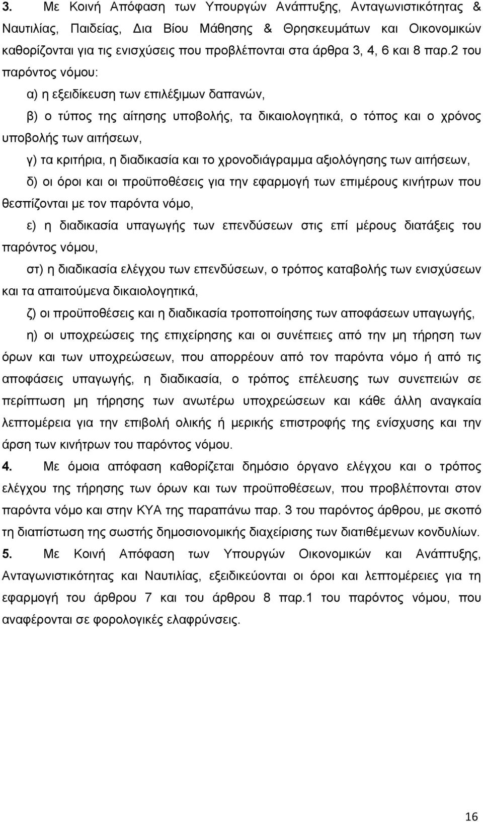 2 του παρόντος νόμου: α) η εξειδίκευση των επιλέξιμων δαπανών, β) ο τύπος της αίτησης υποβολής, τα δικαιολογητικά, ο τόπος και ο χρόνος υποβολής των αιτήσεων, γ) τα κριτήρια, η διαδικασία και το
