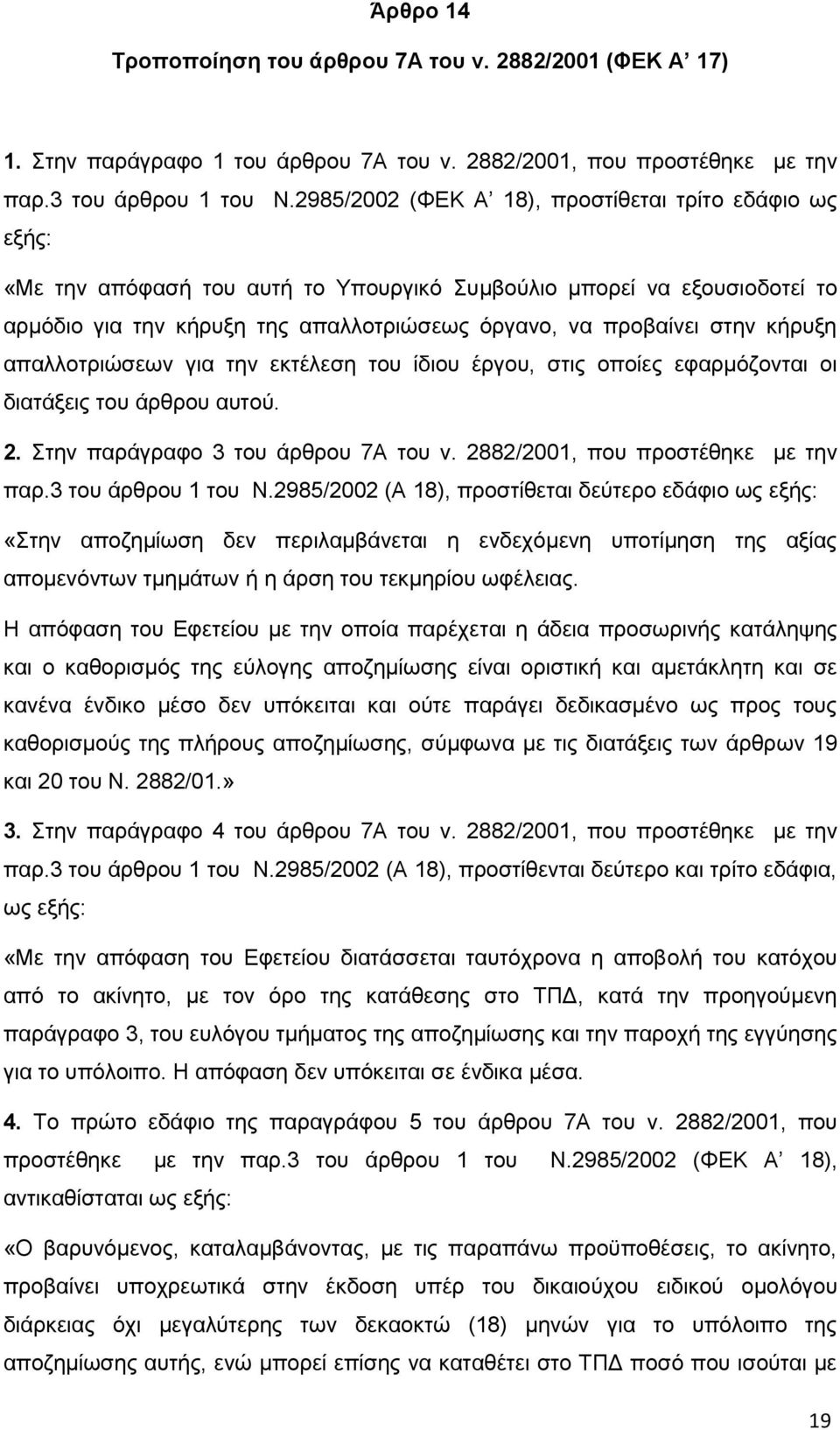 κήρυξη απαλλοτριώσεων για την εκτέλεση του ίδιου έργου, στις οποίες εφαρμόζονται οι διατάξεις του άρθρου αυτού. 2. Στην παράγραφο 3 του άρθρου 7Α του ν. 2882/2001, που προστέθηκε με την παρ.