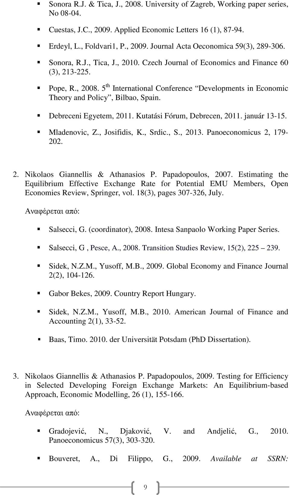 Debreceni Egyetem, 2011. Kutatási Fórum, Debrecen, 2011. január 13-15. Mladenovic, Z., Josifidis, K., Srdic., S., 2013. Panoeconomicus 2, 179-202. 2. Nikolaos Giannellis & Athanasios P.