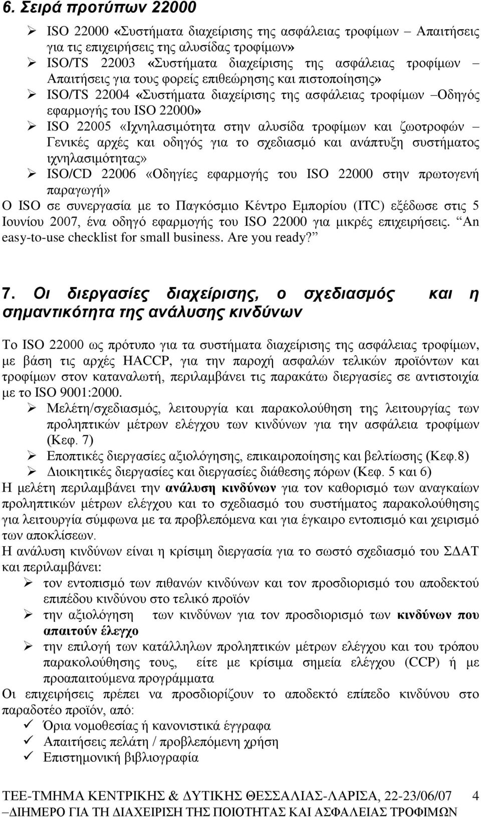 δσνηξνθψλ Γεληθέο αξρέο θαη νδεγφο γηα ην ζρεδηαζκφ θαη αλάπηπμε ζπζηήκαηνο ηρλειαζηκφηεηαο» ISO/CD 22006 «Οδεγίεο εθαξκνγήο ηνπ ISO 22000 ζηελ πξσηνγελή παξαγσγή» O ISO ζε ζπλεξγαζία κε ην Παγθφζκην