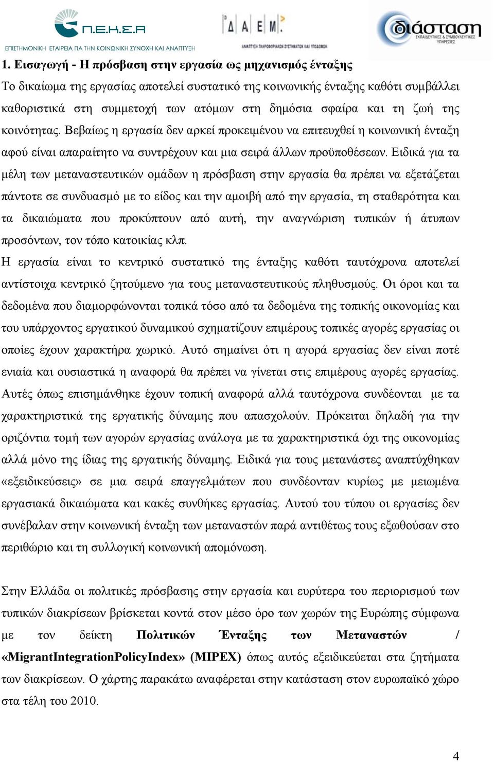 Ειδικά για τα μέλη των μεταναστευτικών ομάδων η πρόσβαση στην εργασία θα πρέπει να εξετάζεται πάντοτε σε συνδυασμό με το είδος και την αμοιβή από την εργασία, τη σταθερότητα και τα δικαιώματα που