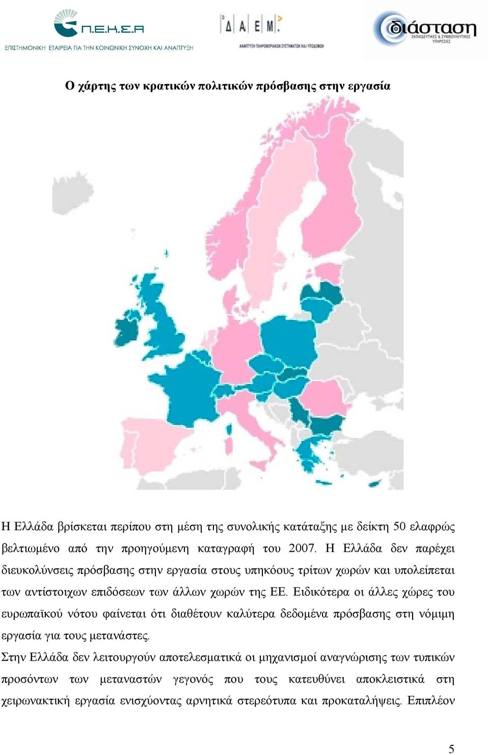 Ειδικότερα οι άλλες χώρες του ευρωπαϊκού νότου φαίνεται ότι διαθέτουν καλύτερα δεδομένα πρόσβασης στη νόμιμη εργασία για τους μετανάστες.