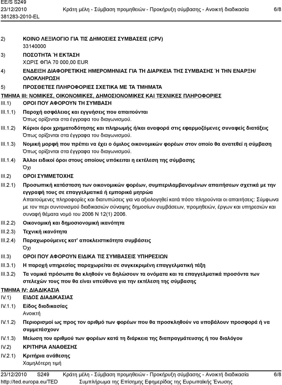 Κύριοι όροι χρηματοδότησης και πληρωμής ή/και αναφορά στις εφαρμοζόμενες συναφείς διατάξεις Όπως ορίζονται στα έγγραφα του διαγωνισμού.