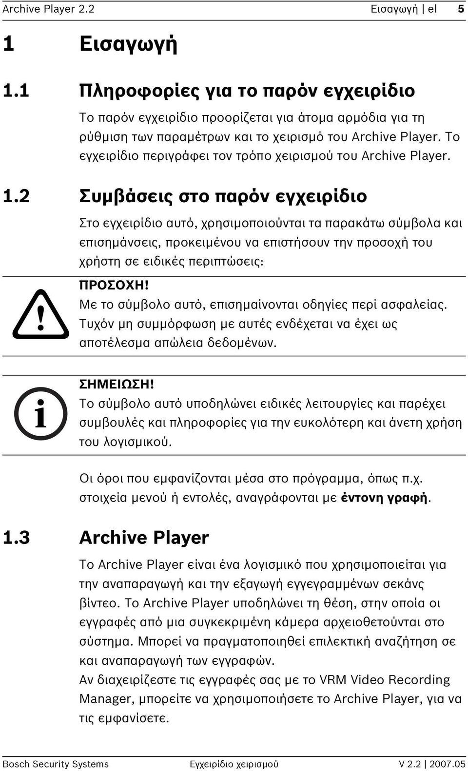 2 Συμβάσεις στο παρόν εγχειρίδιο Στο εγχειρίδιο αυτό, χρησιμοποιούνται τα παρακάτω σύμβολα και επισημάνσεις, προκειμένου να επιστήσουν την προσοχή του χρήστη σε ειδικές περιπτώσεις:! i ΠΡΟΣΟΧΗ!