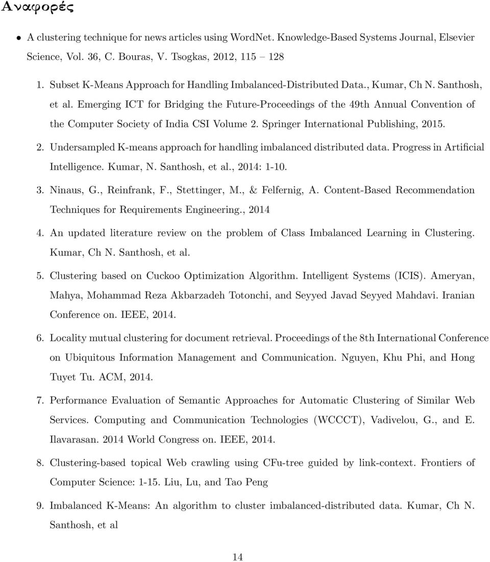 Emerging ICT for Bridging the Future-Proceedings of the 49th Annual Convention of the Computer Society of India CSI Volume 2. Springer International Publishing, 2015. 2. Undersampled K-means approach for handling imbalanced distributed data.