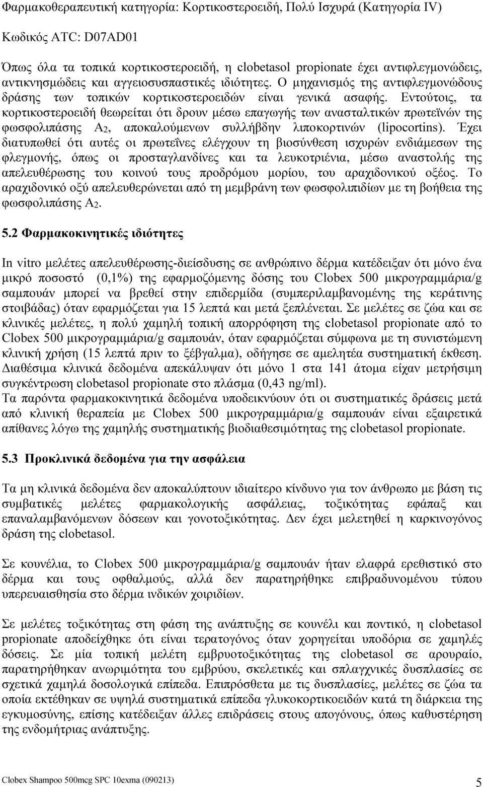 Εντούτοις, τα κορτικοστεροειδή θεωρείται ότι δρουν μέσω επαγωγής των ανασταλτικών πρωτεϊνών της φωσφολιπάσης Α2, αποκαλούμενων συλλήβδην λιποκορτινών (lipocortins).