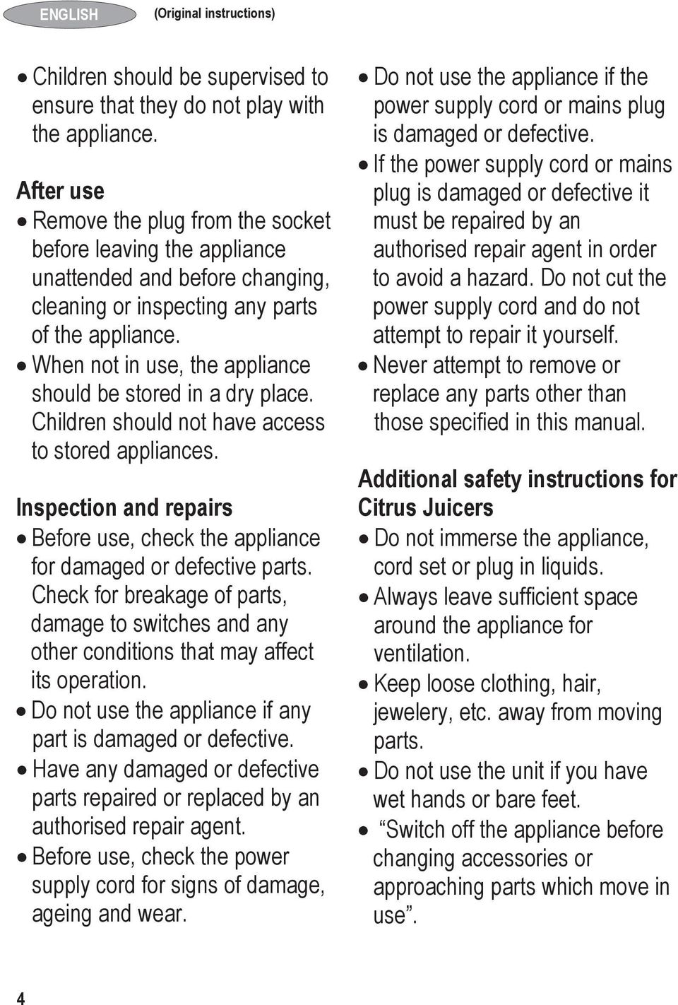 When not in use, the appliance should be stored in a dry place. Children should not have access to stored appliances.