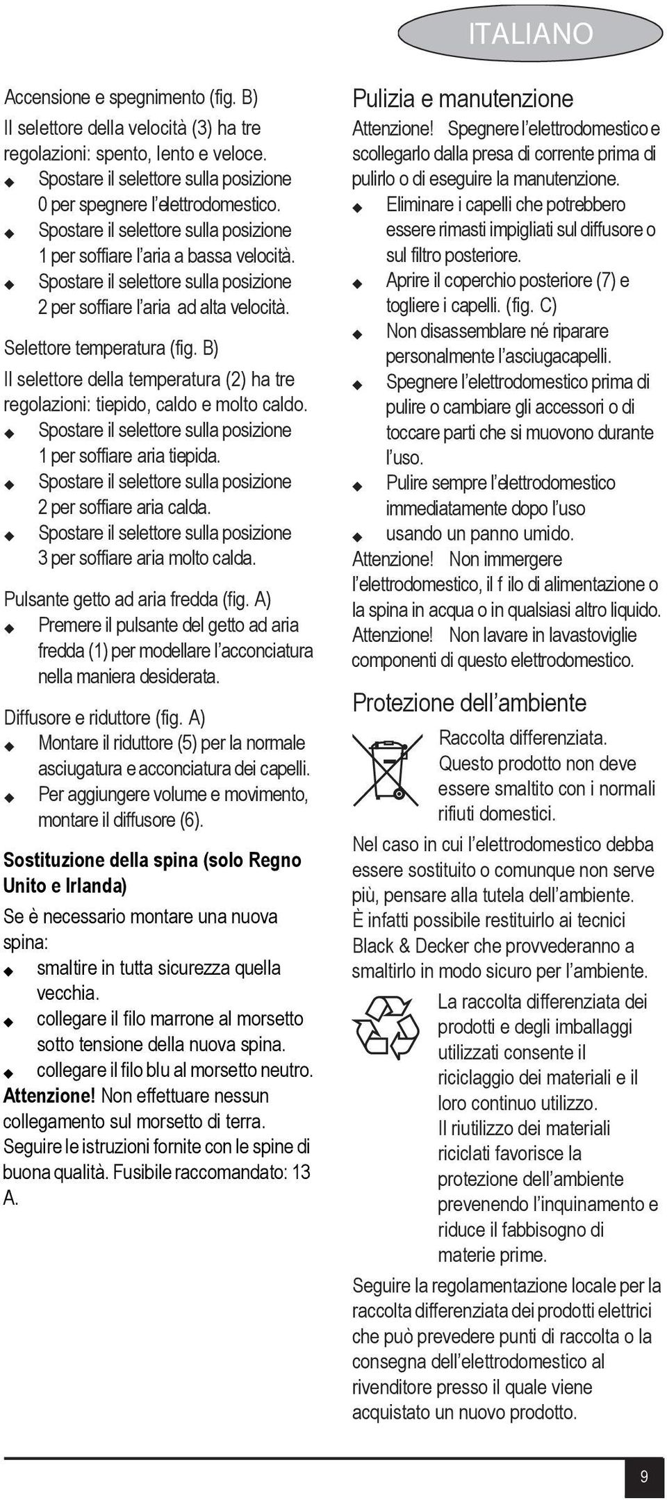 Pulsante Spostare getto il selettore ad aria sulla fredda posizione (fig. B) Premere 2 per soffiare il pulsante l aria ad del alta getto velocità.