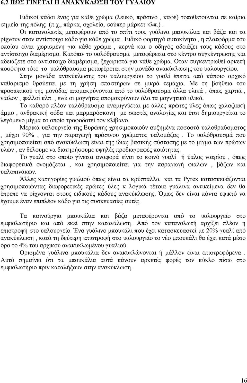 Οι καταναλωτές μεταφέρουν από το σπίτι τους γυάλινα μπουκάλια και βάζα και τα ρίχνουν στον αντίστοιχο κάδο για κάθε χρώμα.