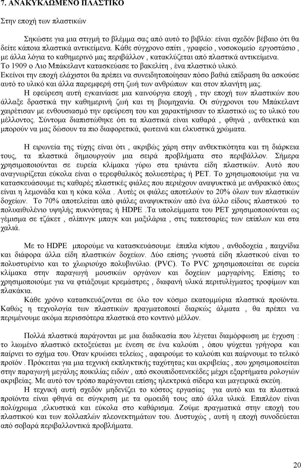 Το 1909 ο Λιο Μπάκελαντ κατασκεύασε το βακελίτη, ένα πλαστικό υλικό.