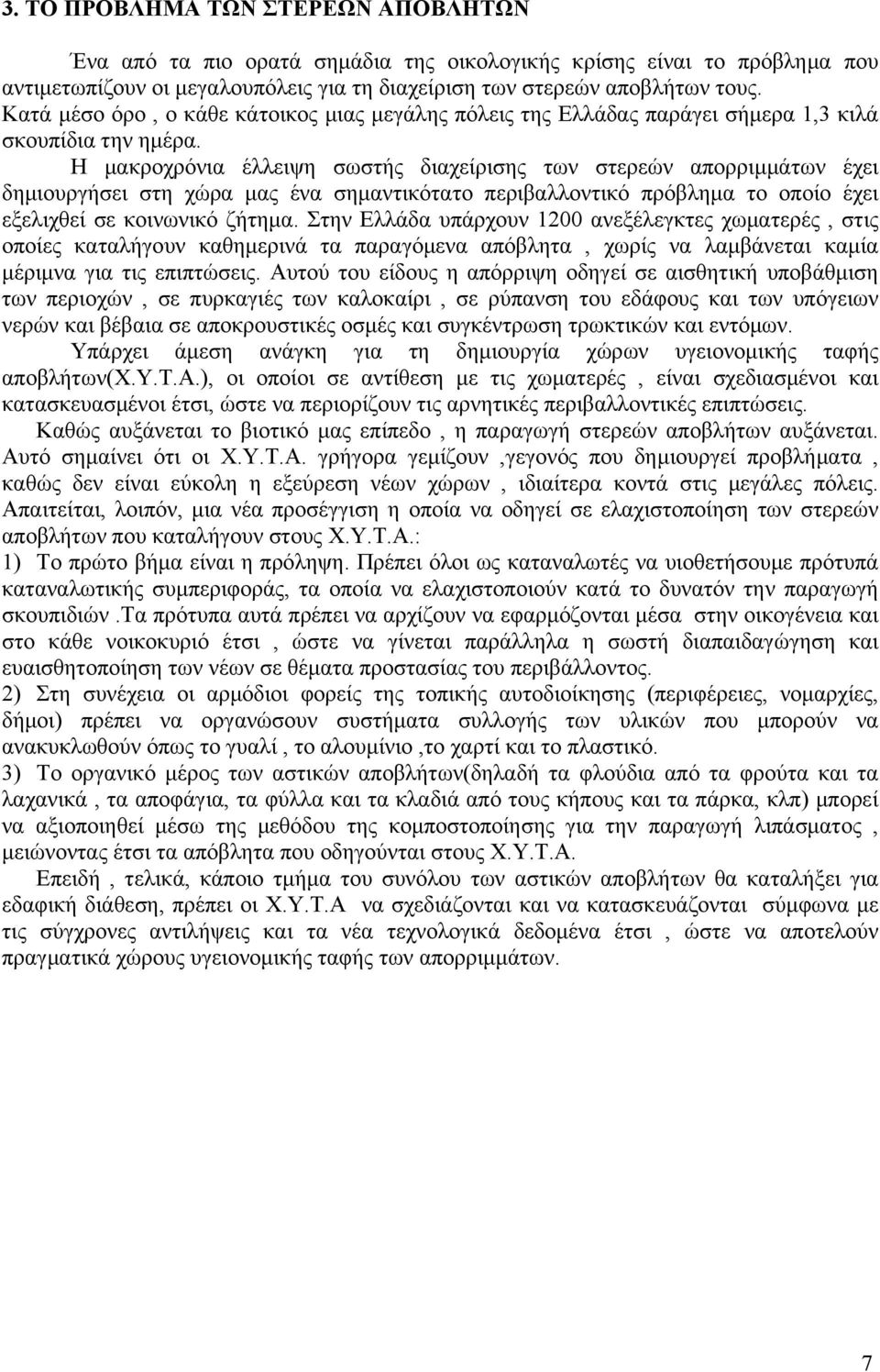 Η μακροχρόνια έλλειψη σωστής διαχείρισης των στερεών απορριμμάτων έχει δημιουργήσει στη χώρα μας ένα σημαντικότατο περιβαλλοντικό πρόβλημα το οποίο έχει εξελιχθεί σε κοινωνικό ζήτημα.