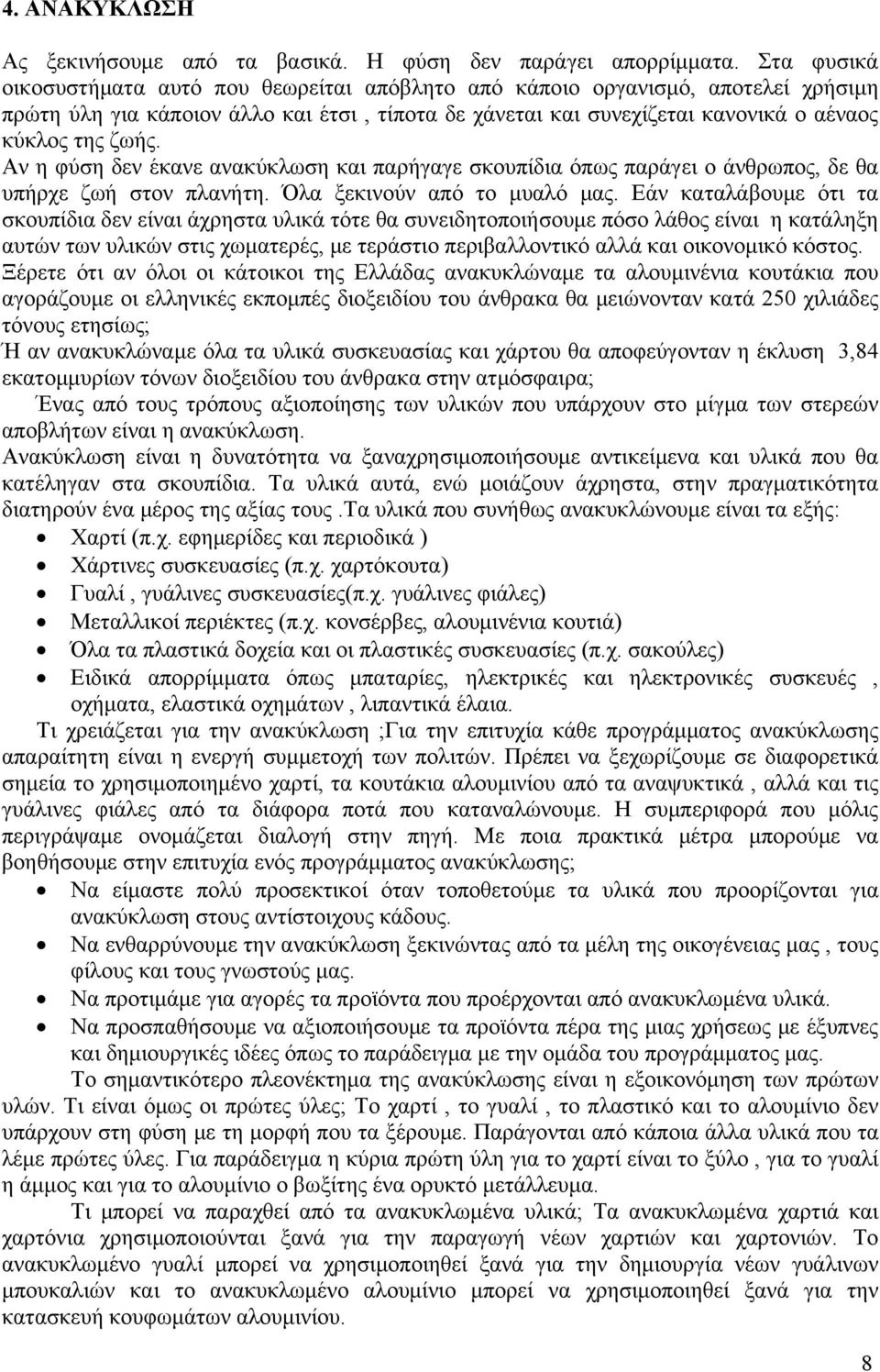 Αν η φύση δεν έκανε ανακύκλωση και παρήγαγε σκουπίδια όπως παράγει ο άνθρωπος, δε θα υπήρχε ζωή στον πλανήτη. Όλα ξεκινούν από το μυαλό μας.