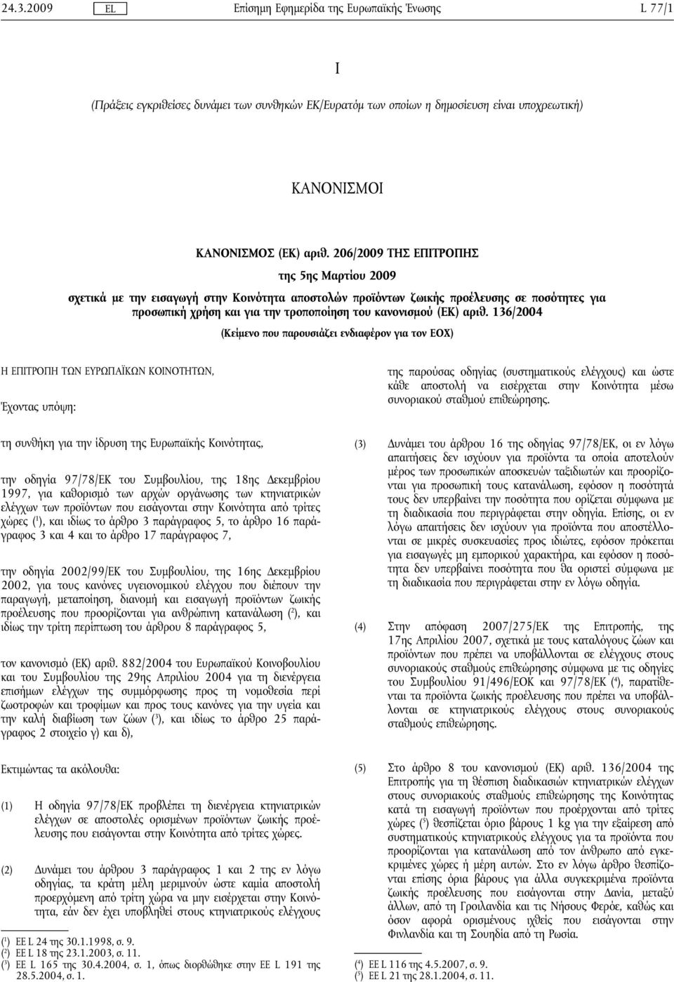 αριθ. 136/2004 (Κείμενο που παρουσιάζει ενδιαφέρον για τον ΕΟΧ) Η ΕΠΙΤΡΟΠΗ ΤΩΝ ΕΥΡΩΠΑΪΚΩΝ ΚΟΙΝΟΤΗΤΩΝ, Έχοντας υπόψη: της παρούσας οδηγίας (συστηματικούς ελέγχους) και ώστε κάθε αποστολή να εισέρχεται