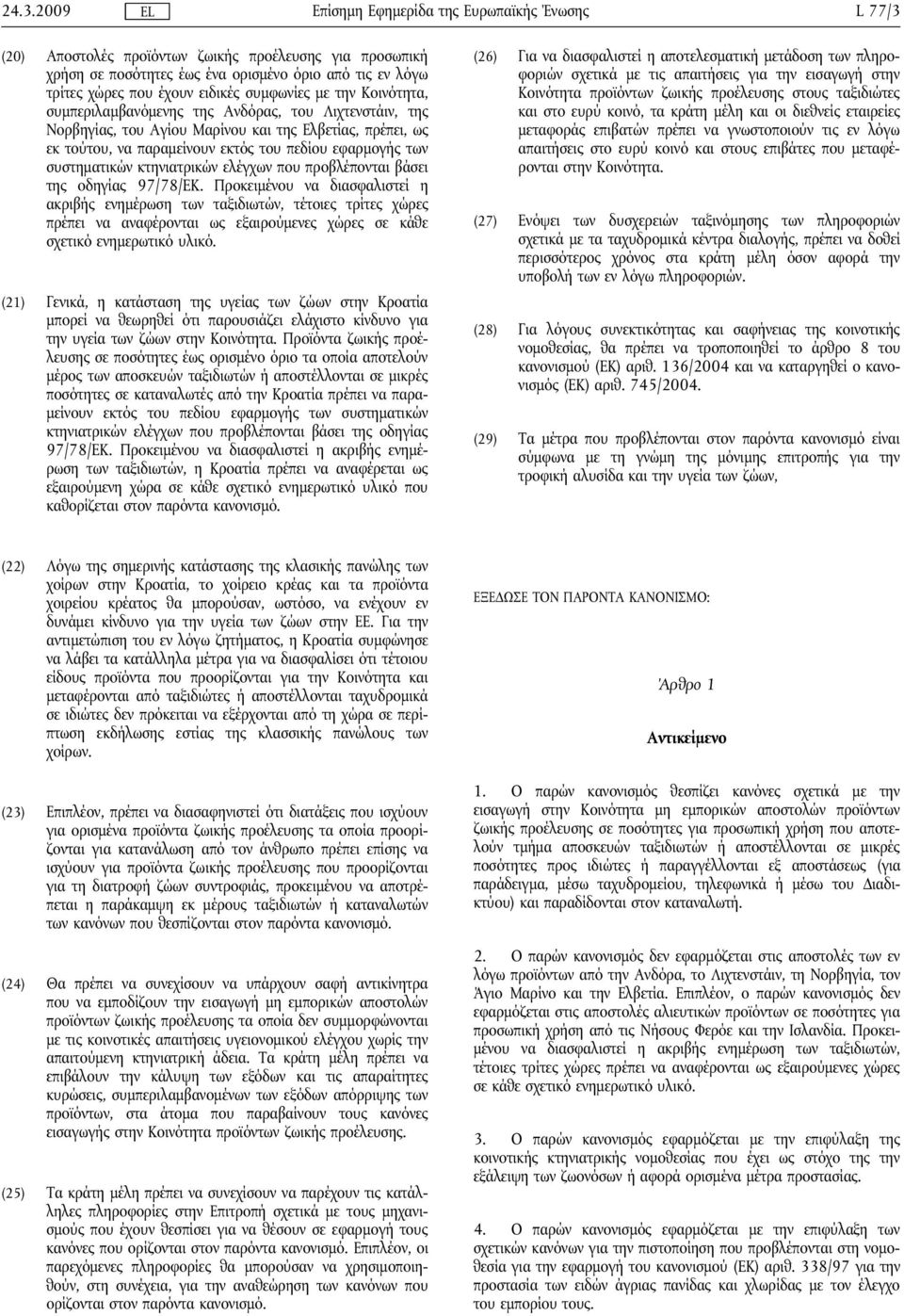 βάσει της οδηγίας 97/78/EΚ. Προκειμένου να διασφαλιστεί η ακριβής ενημέρωση των ταξιδιωτών, τέτοιες τρίτες χώρες πρέπει να αναφέρονται ως εξαιρούμενες χώρες σε κάθε σχετικό ενημερωτικό υλικό.