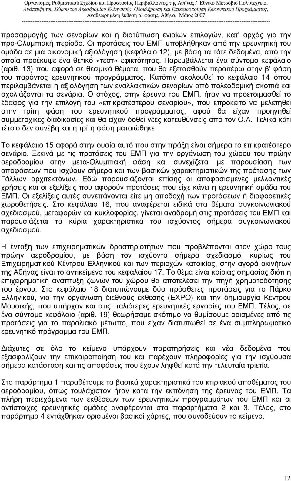 Παρεµβάλλεται ένα σύντοµο κεφάλαιο (αριθ. 13) που αφορά σε θεσµικά θέµατα, που θα εξετασθούν περαιτέρω στην β φάση του παρόντος ερευνητικού προγράµµατος.