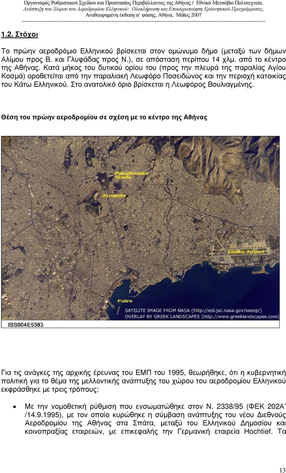 Κατά µήκος του δυτικού ορίου του (προς την πλευρά της παραλίας Αγίου Κοσµά) οροθετείται από την παραλιακή Λεωφόρο Ποσειδώνος και την περιοχή κατοικίας του Κάτω Ελληνικού.