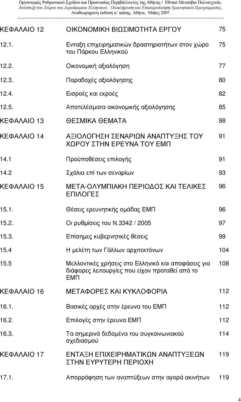 1 Προϋποθέσεις επιλογής 91 14.2 Σχόλια επί των σεναρίων 93 ΚΕΦΑΛΑΙΟ 15 ΜΕΤΑ-ΟΛΥΜΠΙΑΚΗ ΠΕΡΙΟ ΟΣ ΚΑΙ ΤΕΛΙΚΕΣ ΕΠΙΛΟΓΕΣ 96 15.1. Θέσεις ερευνητικής οµάδας ΕΜΠ 96 15.2. Οι ρυθµίσεις του Ν.