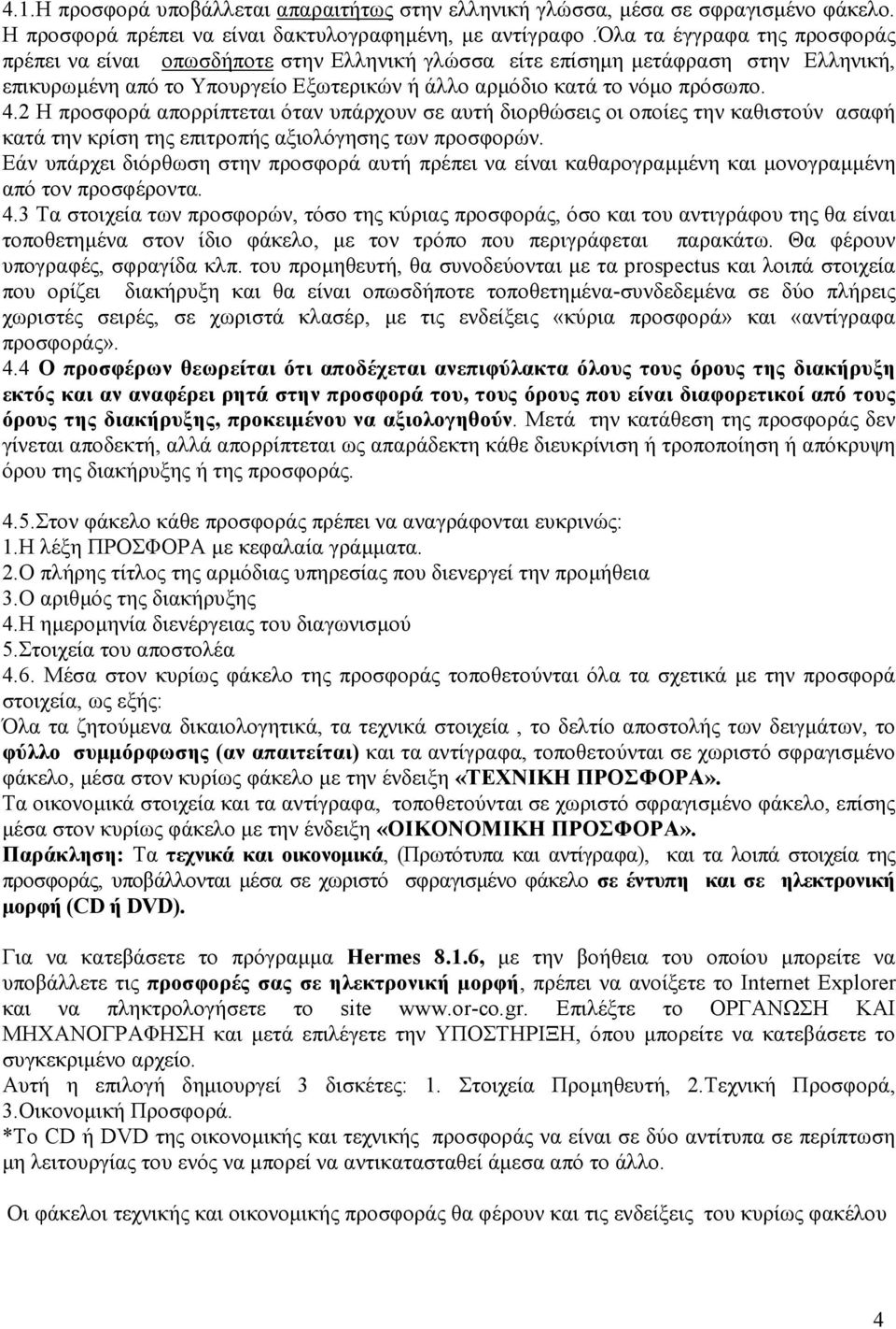 2 Η προσφορά απορρίπτεται όταν υπάρχουν σε αυτή διορθώσεις οι οποίες την καθιστούν ασαφή κατά την κρίση της επιτροπής αξιολόγησης των προσφορών.