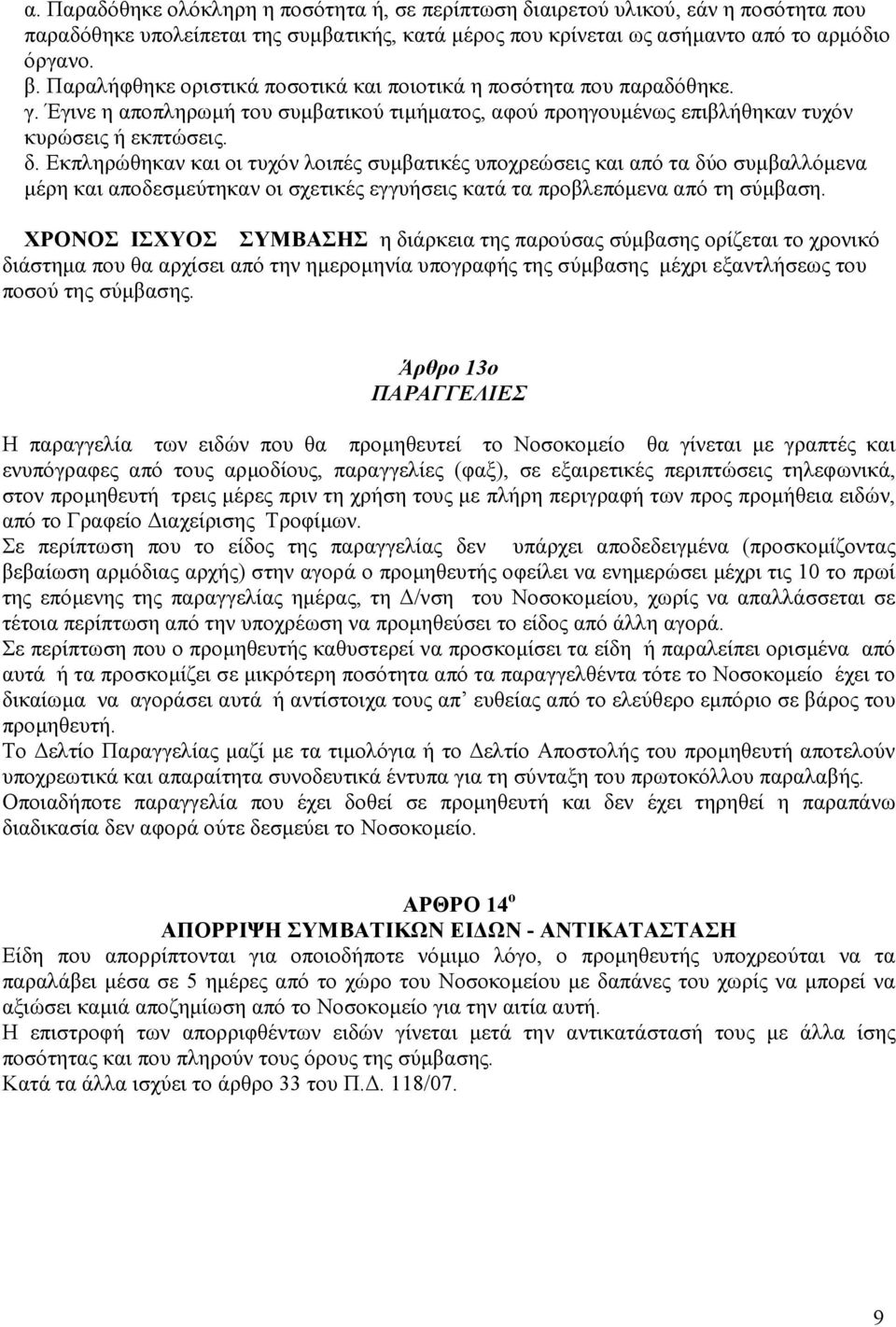 Εκπληρώθηκαν και οι τυχόν λοιπές συµβατικές υποχρεώσεις και από τα δύο συµβαλλόµενα µέρη και αποδεσµεύτηκαν οι σχετικές εγγυήσεις κατά τα προβλεπόµενα από τη σύµβαση.