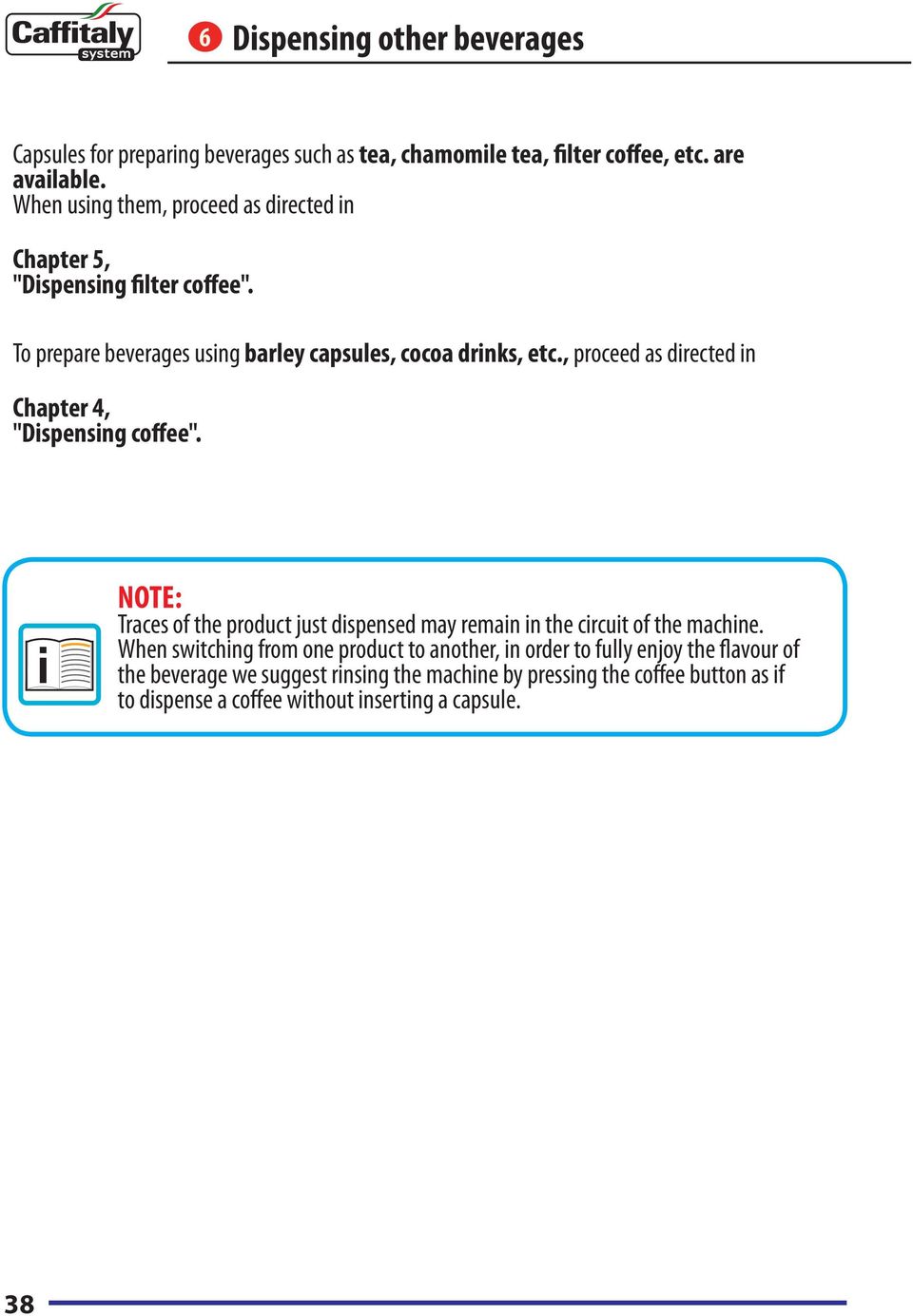 , proceed as directed in Chapter 4, "Dispensing coffee". NOTE: Traces of the product just dispensed may remain in the circuit of the machine.