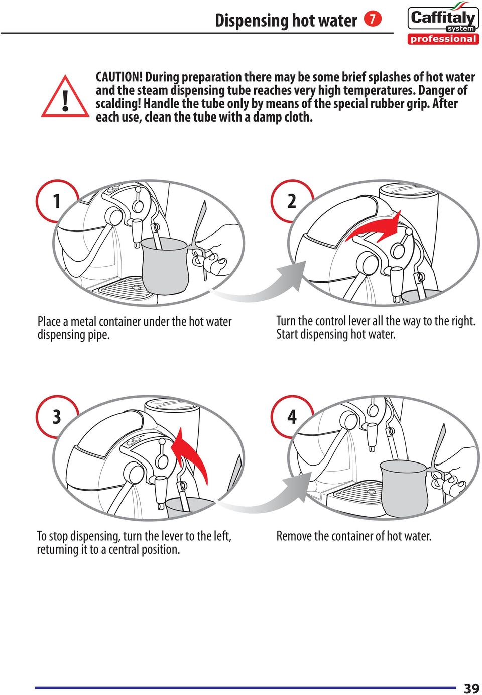 Danger of scalding! Handle the tube only by means of the special rubber grip. After each use, clean the tube with a damp cloth.