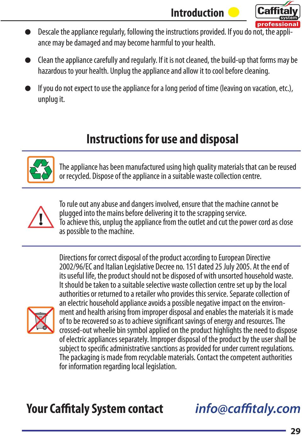 If you do not expect to use the appliance for a long period of time (leaving on vacation, etc.), unplug it.